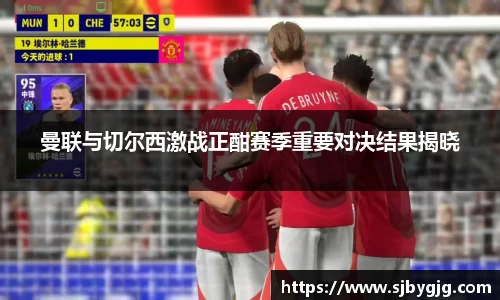 曼联与切尔西激战正酣赛季重要对决结果揭晓